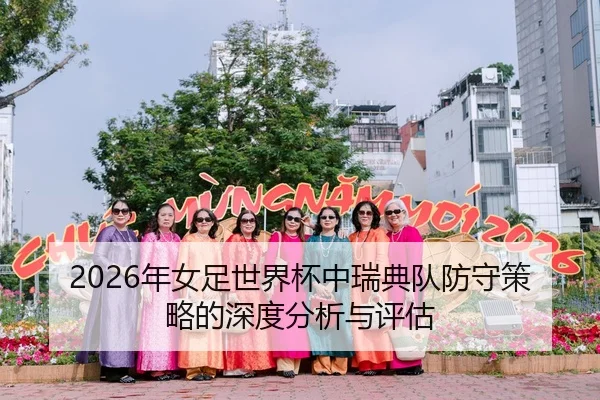 2026年女足世界杯中瑞典队防守策略的深度分析与评估