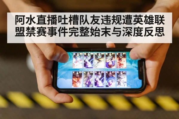 阿水直播吐槽队友违规遭英雄联盟禁赛事件完整始末与深度反思