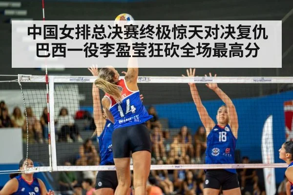 中国女排总决赛终极惊天对决复仇巴西一役李盈莹狂砍全场最高分