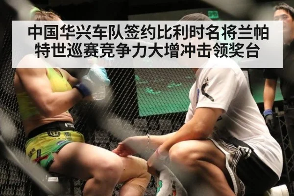 中国华兴车队签约比利时名将兰帕特世巡赛竞争力大增冲击领奖台